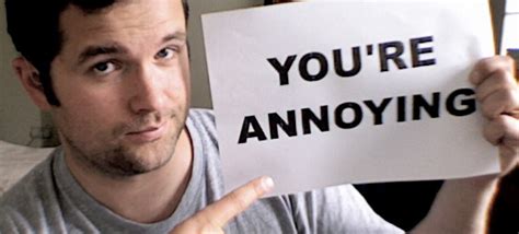 You’re annoying .